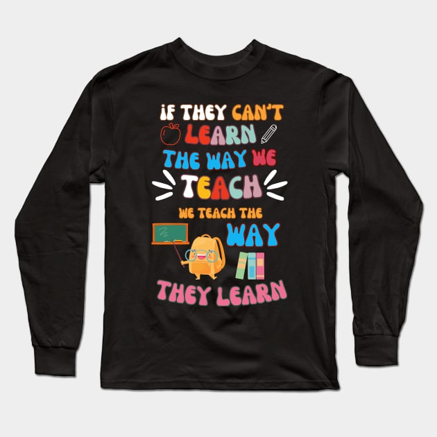 If They Can't Learn The Way We Tearch We Teach The Way They Learn Long Sleeve T-Shirt by FreshIdea8